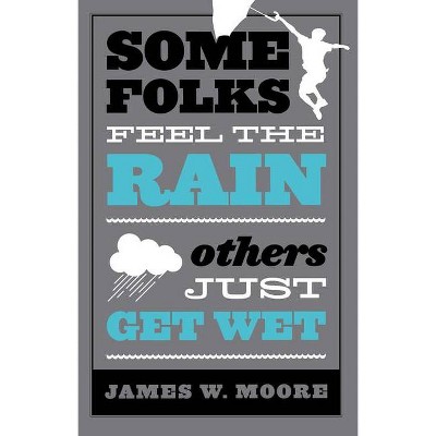 Some Folks Feel the Rain Others Just Get Wet - by  James W Moore (Paperback)