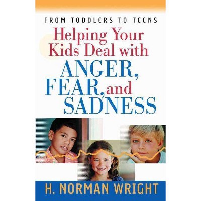 Helping Your Kids Deal with Anger, Fear, and Sadness - by  H Norman Wright (Paperback)