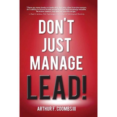 Don't Just Manage--Lead! - by  Art Coombs & Arthur F Coombs (Paperback)