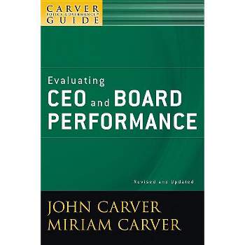 A Carver Policy Governance Guide, Evaluating CEO and Board Performance - (J-B Carver Board Governance) by  John Carver & Miriam Carver (Paperback)