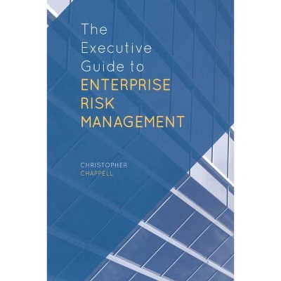 The Executive Guide to Enterprise Risk Management - by  C Chappell (Paperback)