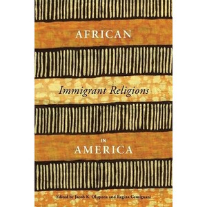 African Immigrant Religions in America - by  Jacob Olupona & Regina Gemignani (Paperback) - 1 of 1