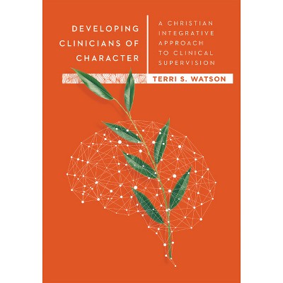 Developing Clinicians of Character - (Christian Association for Psychological Studies Books) by  Terri S Watson (Hardcover)