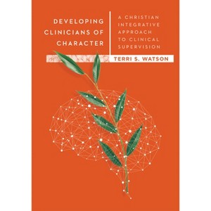 Developing Clinicians of Character - (Christian Association for Psychological Studies Books) by  Terri S Watson (Hardcover) - 1 of 1