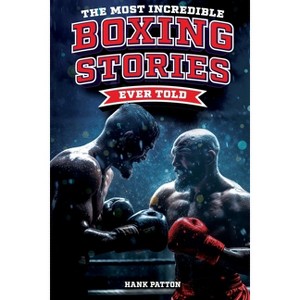 The Most Incredible Boxing Stories Ever Told - by  Hank Patton (Paperback) - 1 of 1