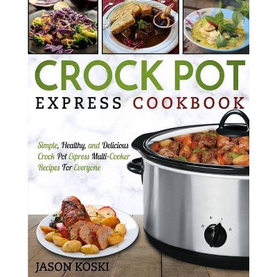 Crock Pot Express Cookbook - by  Jason Koski (Paperback)