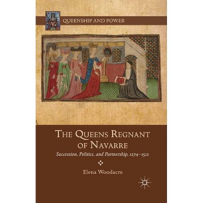 The Queens Regnant of Navarre - (Queenship and Power) by  Elena Woodacre (Paperback)