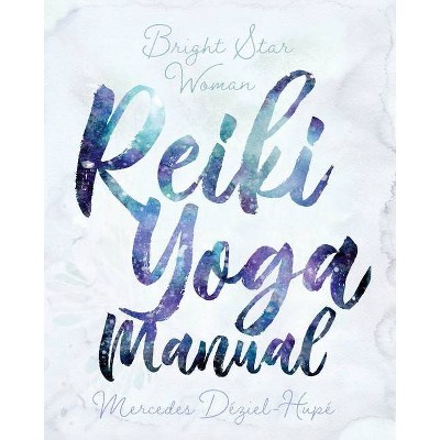 Bright Star Woman Reiki Yoga Manual - by  Mercedes Déziel-Hupé (Paperback)