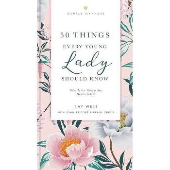 50 Things Every Young Lady Should Know Revised and Expanded - (Gentlemanners) by  Kay West & John Bridges & Bryan Curtis (Paperback)