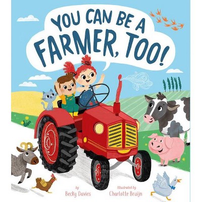 You Can Be a Farmer, Too! - by  Becky Davies (Hardcover)