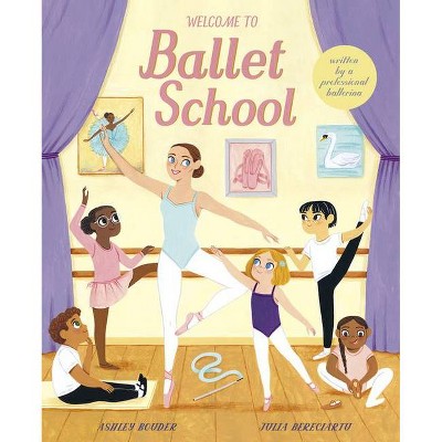 Welcome to Ballet School - by  Ashley Bouder (Hardcover)