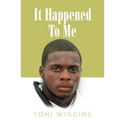 It Happened To Me - by  Toni Wiggins (Paperback)