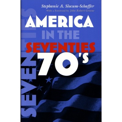 America in the Seventies - (America in the Twentieth Century) Annotated by  Stephanie Slocum-Schaffer (Paperback)