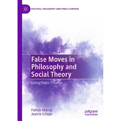 False Moves in Philosophy and Social Theory - (Political Philosophy and Public Purpose) by  Patrick Murray & Jeanne Schuler (Hardcover)