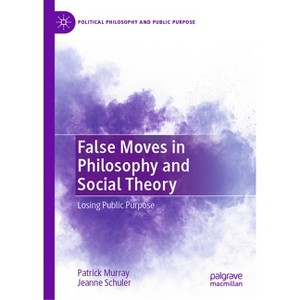 False Moves in Philosophy and Social Theory - (Political Philosophy and Public Purpose) by  Patrick Murray & Jeanne Schuler (Hardcover) - 1 of 1