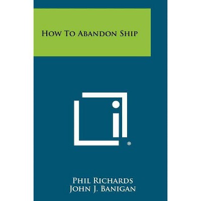 How To Abandon Ship - by  Phil Richards & John J Banigan (Paperback)