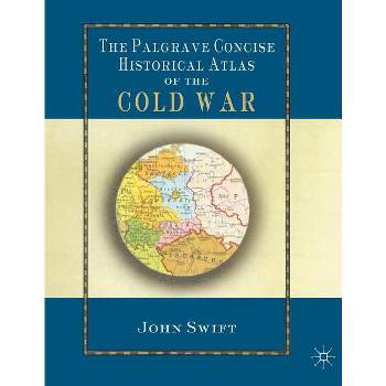 The Palgrave Concise Historical Atlas of the Cold War - by  J Swift (Hardcover)