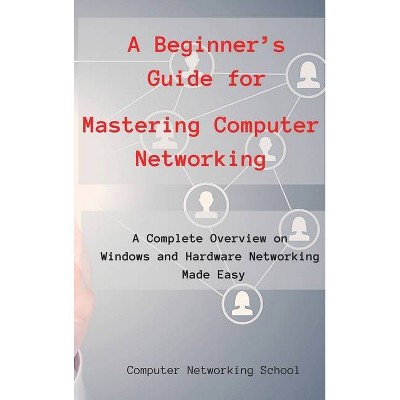 A Beginner's Guide for Mastering Computer Networking - (Hardcover)