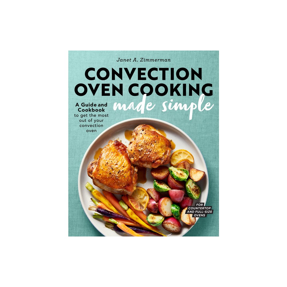 Convection Oven Cooking Made Simple - by Janet A Zimmerman (Paperback)