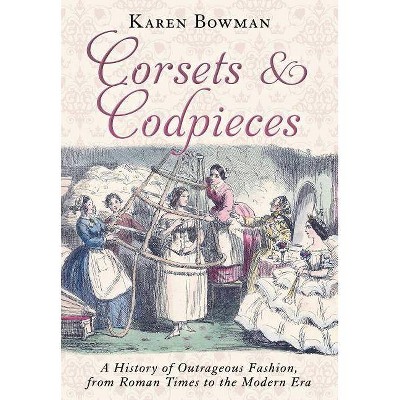 Corsets and Codpieces - by  Karen Bowman (Paperback)