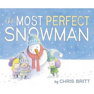 The Most Perfect Snowman - by  Chris Britt (Hardcover) - 1 of 1
