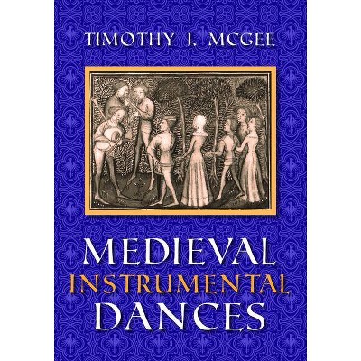 Medieval Instrumental Dances - (Music) by  Timothy J McGee (Paperback)