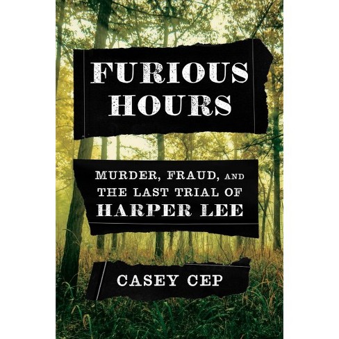 Image result for Furious Hours: Murder, Fraud, and the Last Trial of Harper Lee by Casey Cep