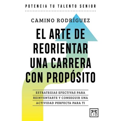 El Arte de Reorientar Una Carrera Con Propósito - by  Camino Rodriguez Gonzalez (Paperback)