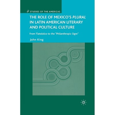 The Role of Mexico's Plural in Latin American Literary and Political Culture - (Studies of the Americas) by  J King (Paperback)