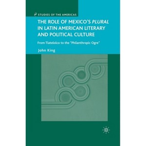 The Role of Mexico's Plural in Latin American Literary and Political Culture - (Studies of the Americas) by  J King (Paperback) - 1 of 1