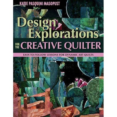 Design Explorations for the Creative Quilter - Print on Demand Edition - by  Katie Pasquini Masopust (Paperback)