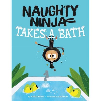 Naughty Ninja Takes a Bath - by  Todd Tarpley (Hardcover)
