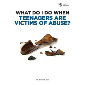 What Do I Do When Teenagers Are Victims of Abuse? - by  Steven Gerali (Paperback) - 1 of 1