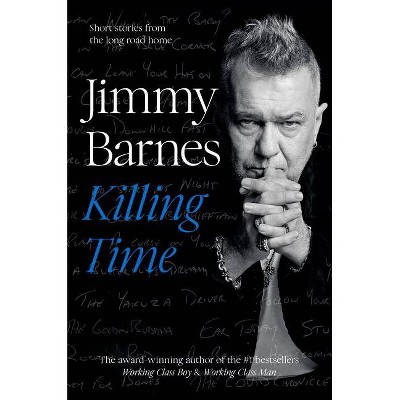 Killing Time: Short Stories from the Long Road Home - by  Jimmy Barnes (Hardcover)