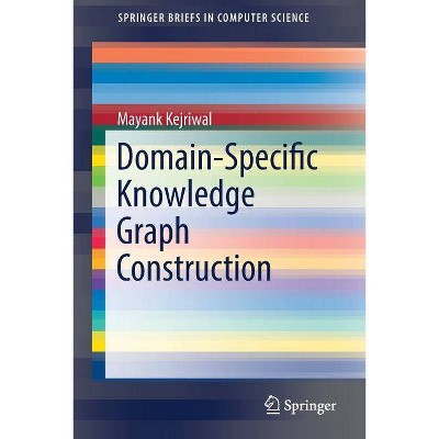 Domain-Specific Knowledge Graph Construction - (Springerbriefs in Computer Science) by  Mayank Kejriwal (Paperback)