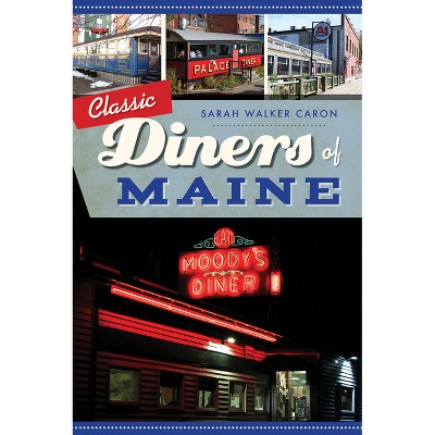 Classic Diners of Maine - (American Palate) by  Sarah Walker Caron (Paperback)