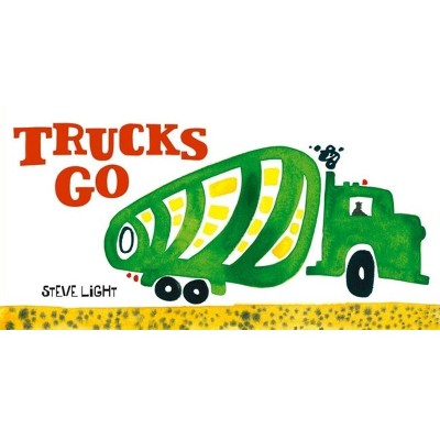 Trucks Go - (Vehicles Go!) by  Steve Light (Board Book)