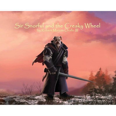 Sir Snorful and the Creaky Wheel - Large Print by  Robert Marcus Orallo (Hardcover)