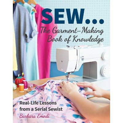 Sew ... the Garment-Making Book of Knowledge - by  Barbara Emodi (Paperback)