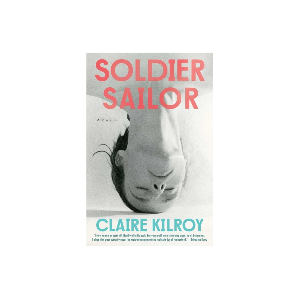 Soldier Sailor - by Claire Kilroy (Hardcover)