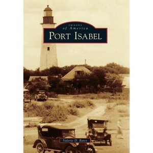 Port Isabel - (Images of America) by  Valerie Bates (Paperback) - 1 of 1
