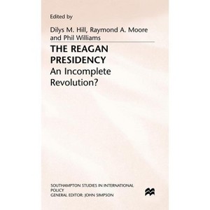 The Reagan Presidency - (Southampton Studies in International Policy) by  Dilys M Hill & Raymond A Moore & Phil Williams (Hardcover) - 1 of 1