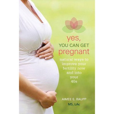 Yes, You Can Get Pregnant - by  Aimee Raupp (Paperback)