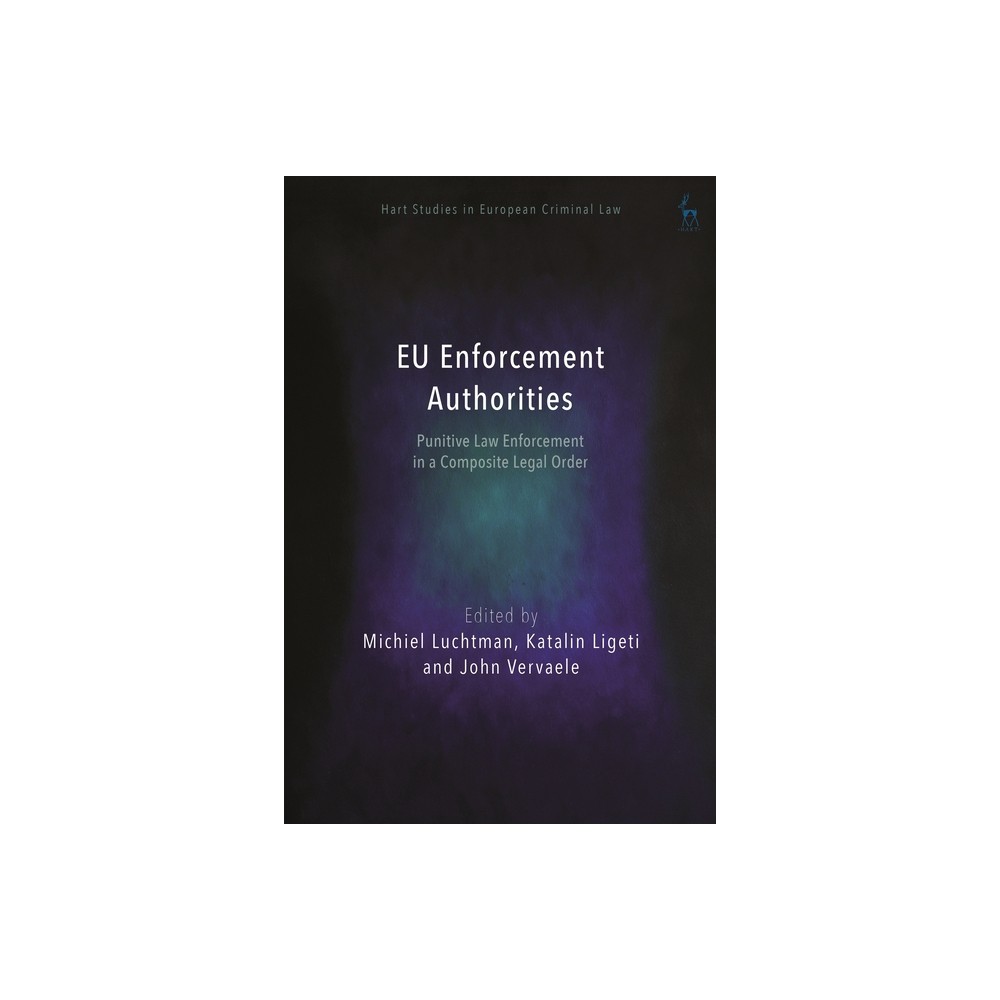 EU Enforcement Authorities - (Hart Studies in European Criminal Law) by Michiel Luchtman & Katalin Ligeti & John Vervaele (Paperback)