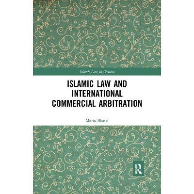 Islamic Law and International Commercial Arbitration - (Islamic Law in Context) by  Maria Bhatti (Paperback)