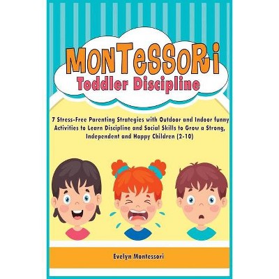 Montessori Toddler Discipline - (Education and Relaxing Stories for the Soul) by  Evelyn Montessori Evelyn Montessori & Kelly Joyful (Paperback)