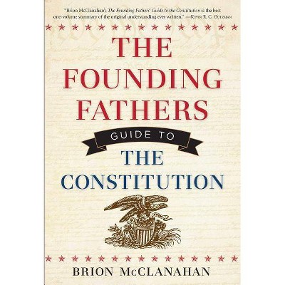 The Founding Fathers' Guide to the Constitution - by  Brion McClanahan (Paperback)