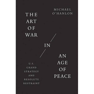 The Art of War in an Age of Peace - by  Michael O'Hanlon (Hardcover)