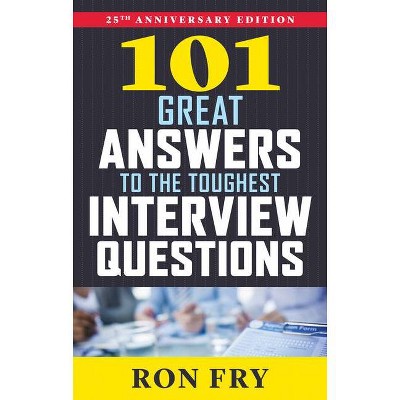 101 Great Answers to the Toughest Interview Questions - 25th Edition by  Ron Fry (Paperback)