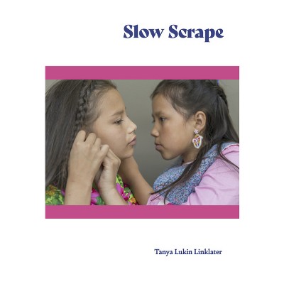 Slow Scrape - by  Tanya Lukin Linklater (Paperback)